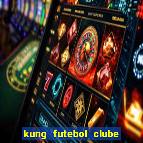 kung futebol clube dublado completo